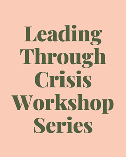 Leading Through Crisis Workshop Series